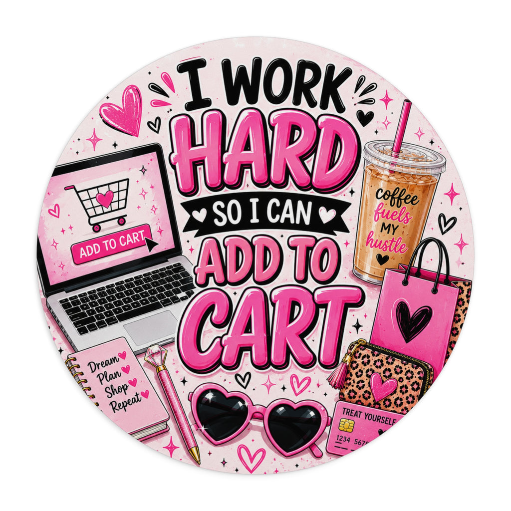 I Work Hard So I Can Add to Cart Round Mouse Pad – Cute Pink Online Shopper Gift